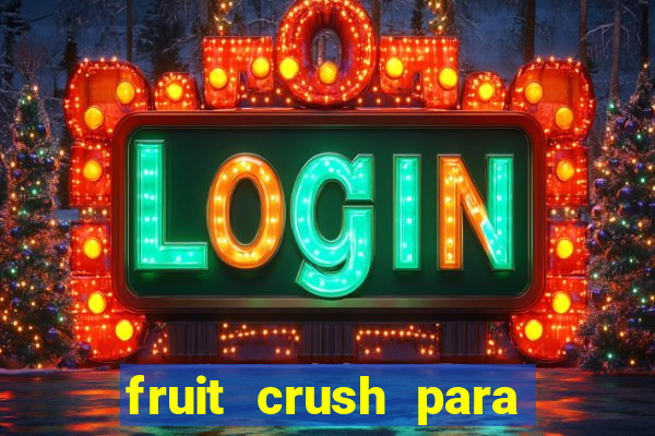 fruit crush para ganhar dinheiro